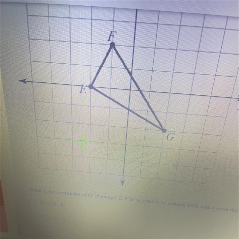 Geometry questionWhat is the coordinate of G if triangle E’F’G’ is created by dilating-example-1