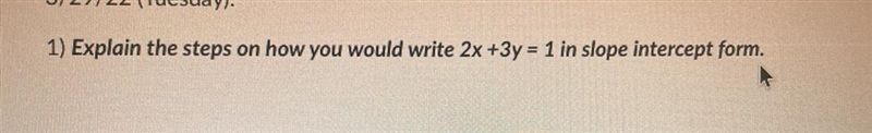 1) Explain the steps on how you would write 2x +3y = 1 in slope intercept form.-example-1