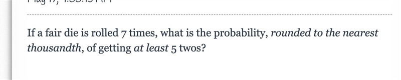 If a fair die is rolled 7 times, what is the probability, rounded to the nearest thousandth-example-1