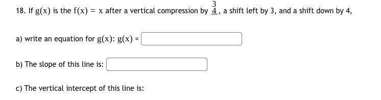 If g(x) is the f(x)=x after a vertical compression by 34 , a shift left by 3, and-example-1