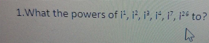 What are the powers of i^1, i^2, i^3, i^4, i^7, i^26 to?-example-1