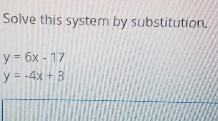 Solve this system by substitution. y = 6x - 17 y = -4x+3-example-1