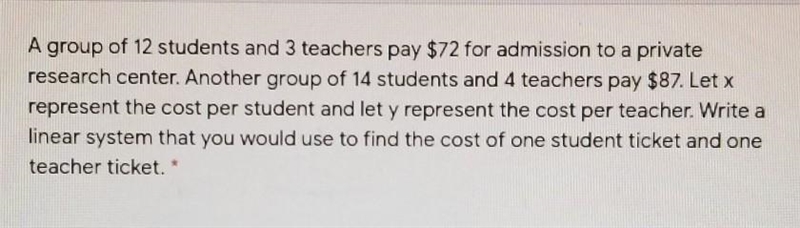 Write the linear system to find the cost of one student ticket and one teacher ticket-example-1