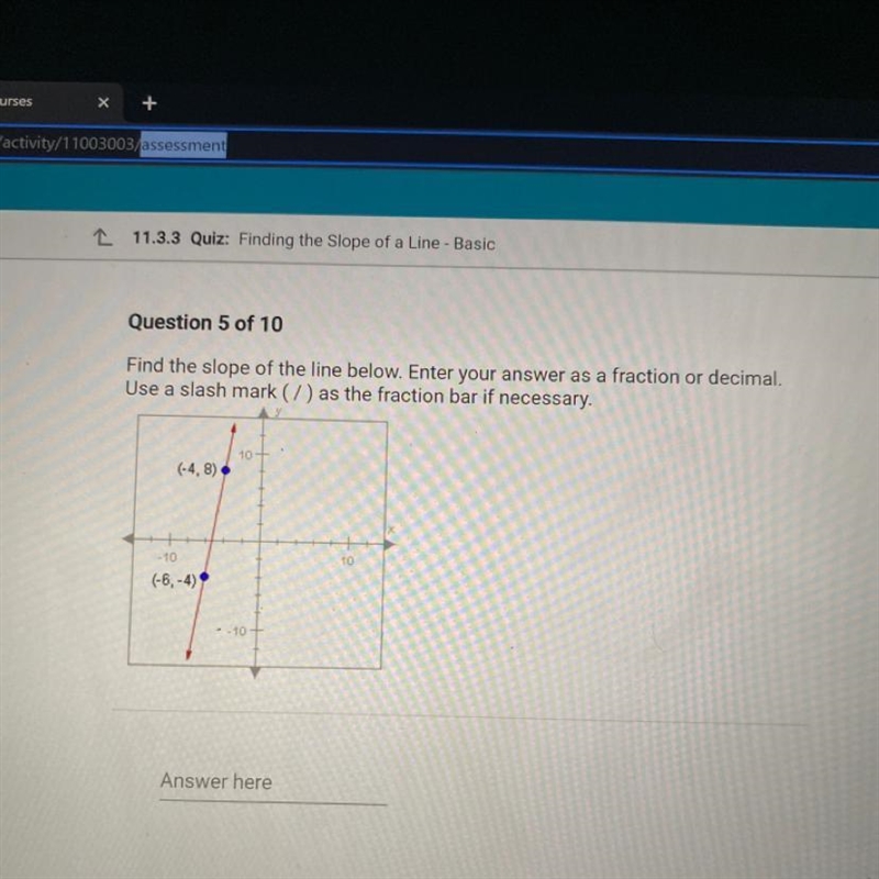 Find the slope of the line below enter your answer as a fraction or decimal use (/) as-example-1