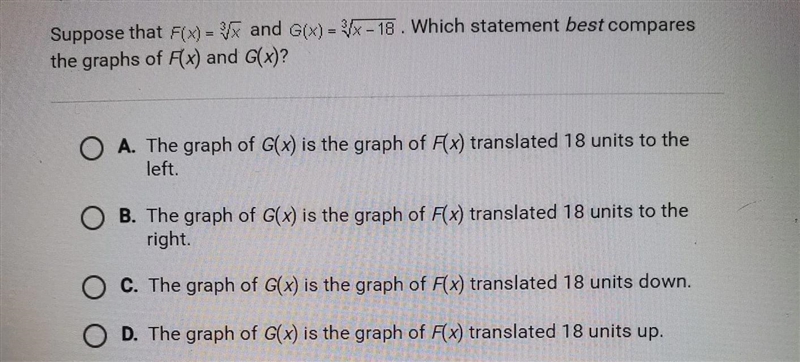 Suppose that F(x) = X and G(x) = x - 18. Which statement best compares the graphs-example-1