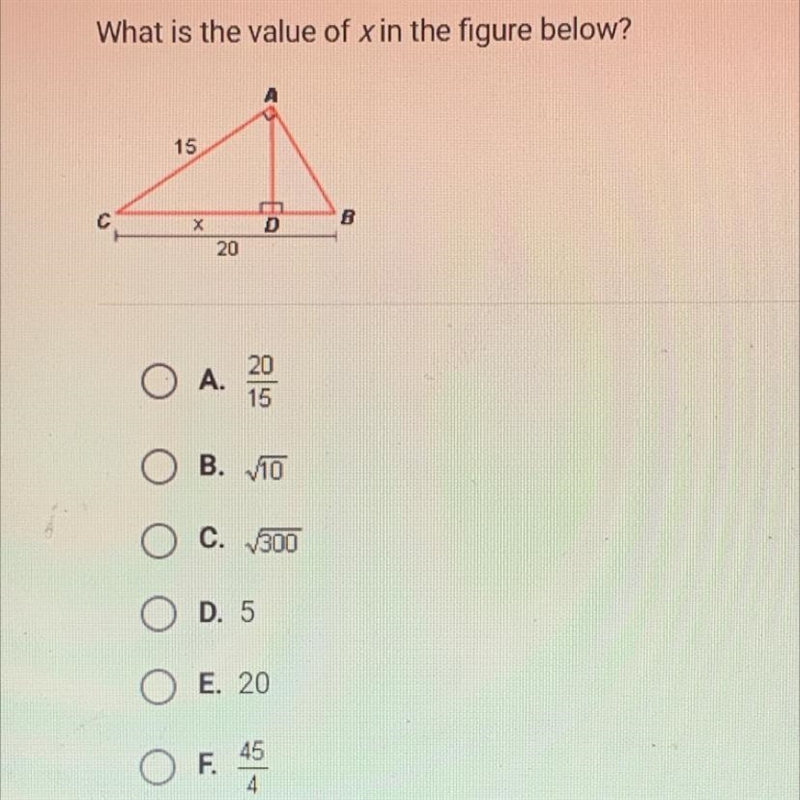 What is the value of x in the figure below? 15 C D B X 20 A. 20 15 B. 10 C. 300 D-example-1