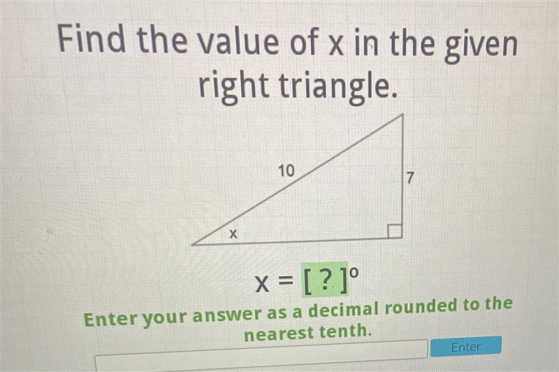 Find the value of x in the givenright triangle.107хx = [?]°Enter your answer as a-example-1