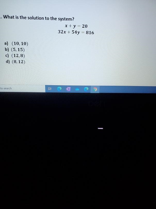 What is the solution to the system? x + y = 20 32x + 54y = 816 a) (10,10) b) (5, 15) c-example-1