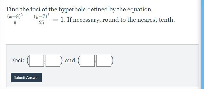 Find the foci of the hyperbola defined by the equation ((x+8)^(2) )/(9) - ((y-7)^(2) )/(25) =1 . If-example-1