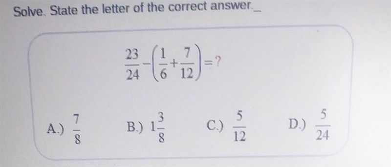 Solve. State the letter of the correct answer. 12 5 7 A.) 8 B.) 1 8 C.) o D.) 24 Response-example-1