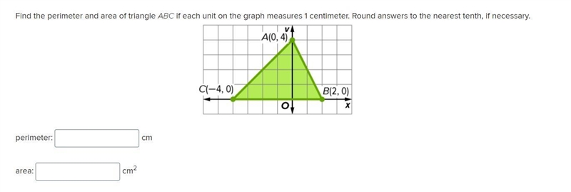 Find the perimeter and area of triangle ABC if each unit on the graph measures 1 centimeter-example-1