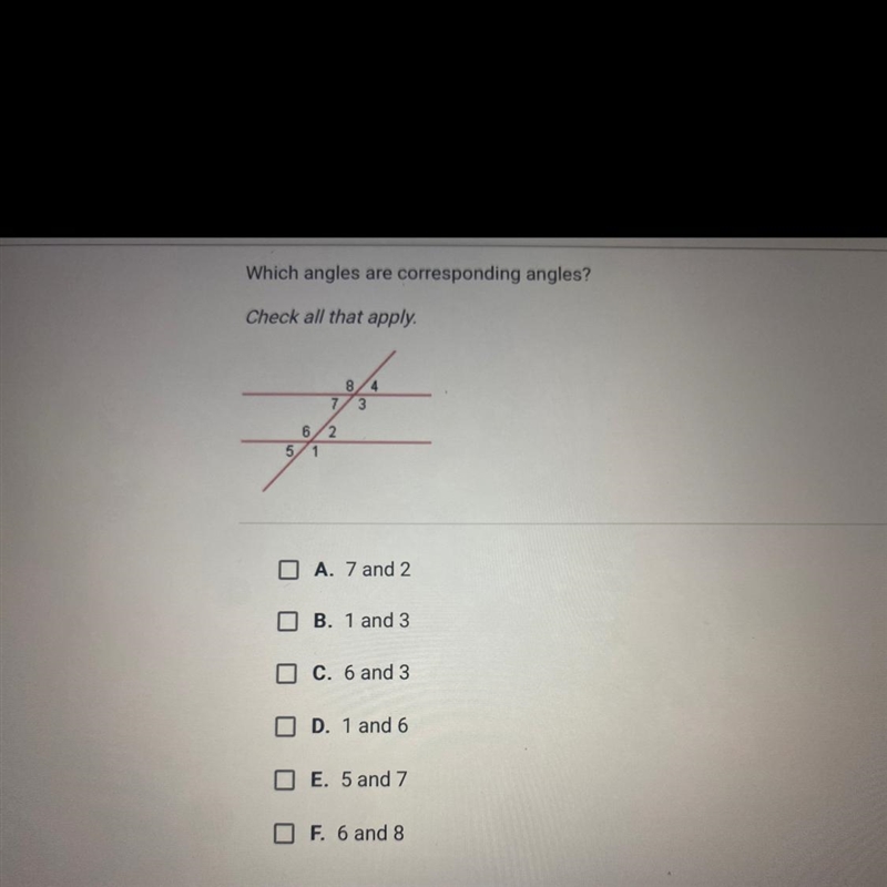 Which angles are corresponding angles? A. 7 and 2B. 1 and 3 C. 6 and 3 D. 1 and 6 E-example-1