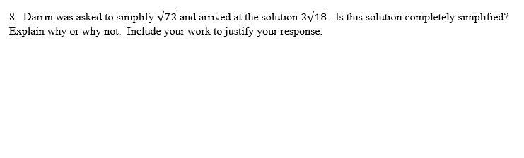 8. Darrin was asked to simplify √72 and arrived at the solution 2√18. Is this solution-example-1