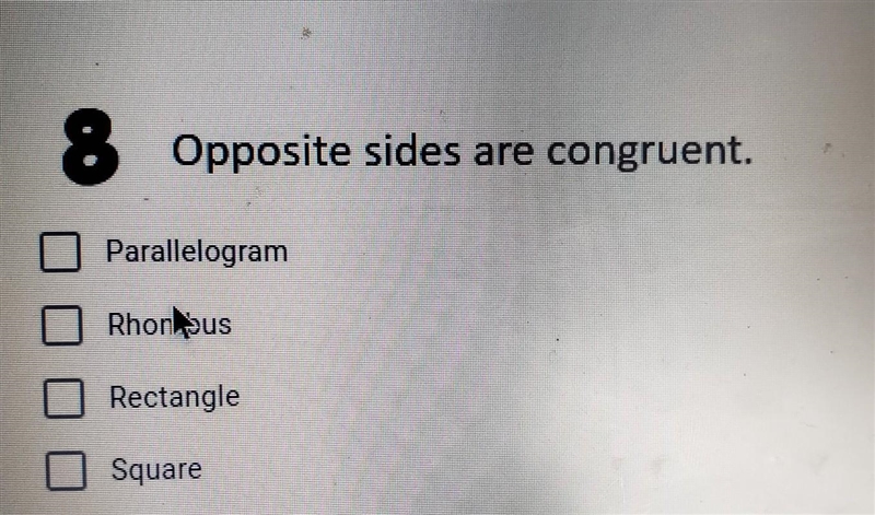 8 Opposite sides are congruent. Parallelogram Rhombus Rectangle Square​-example-1