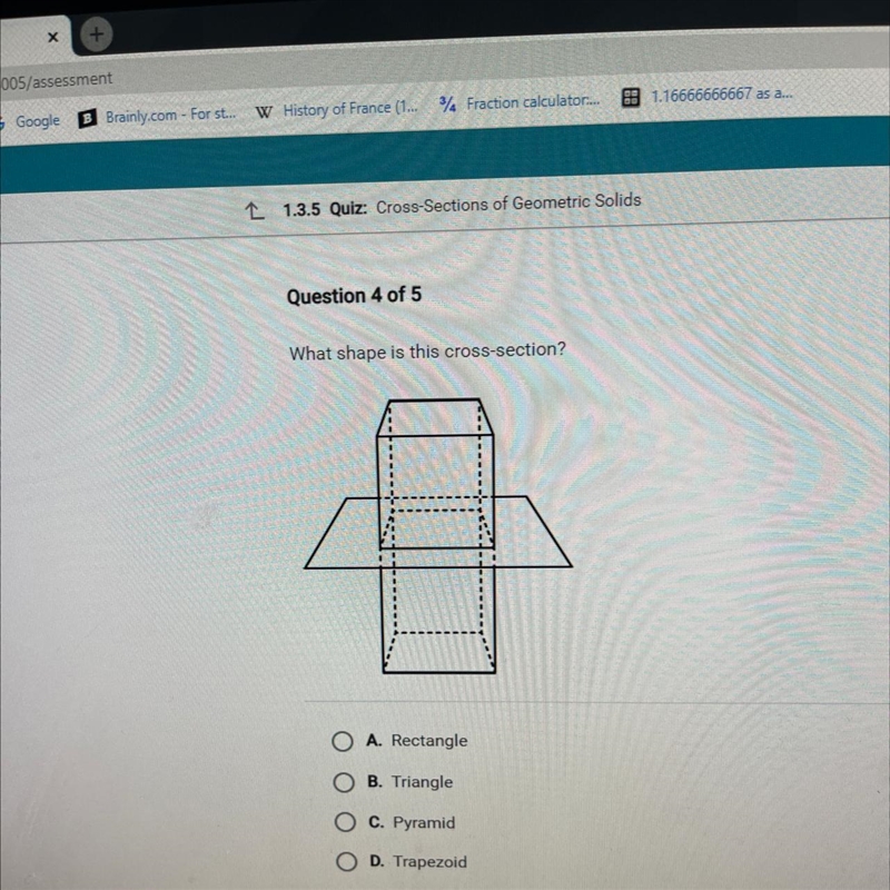 Question 4 of 5 What shape is this cross-section? A. Rectangle B. Triangle C. Pyramid-example-1