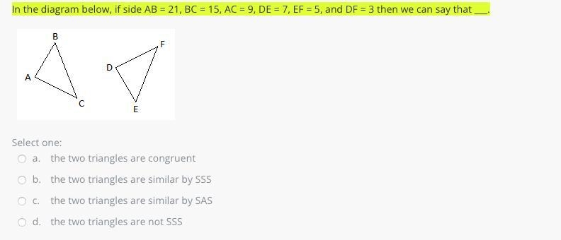 In the diagram below, if side AB = 21, BC = 15, AC = 9, DE = 7, EF = 5, and DF = 3 then-example-1