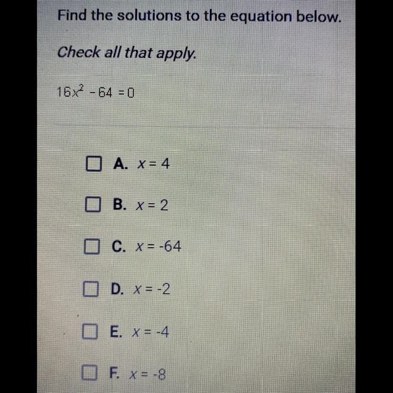 Find the solutions to the equation below. Check all the apply. 16x^2 - 64 = 0 A. x-example-1