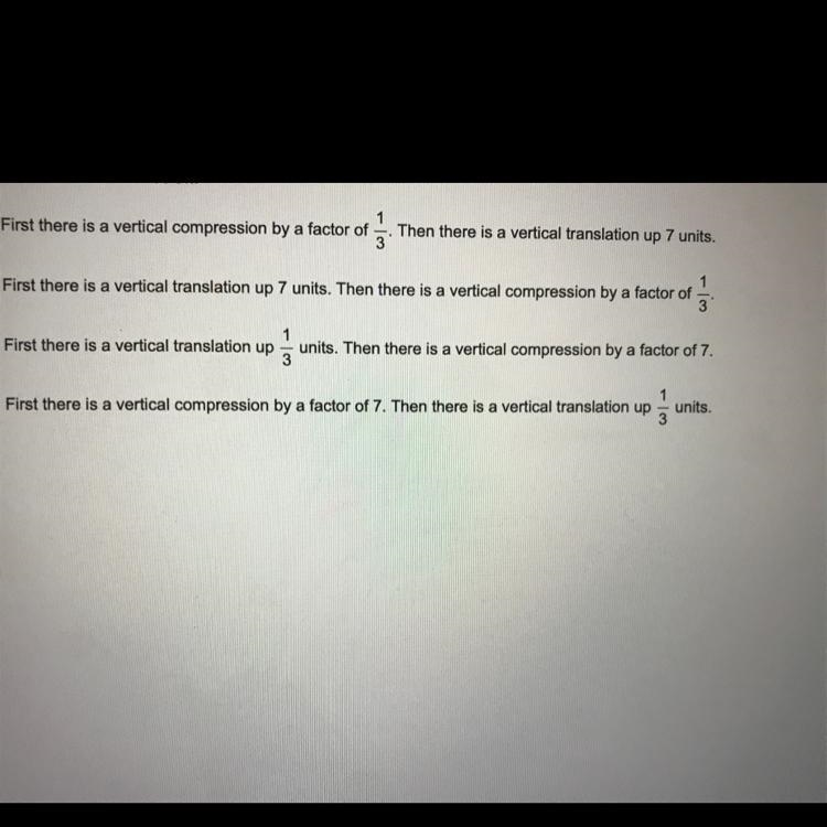 Describe the transformation of f(x) that produce g(x). f(x)= 2x; g(x)= 2x/3+7Choose-example-1