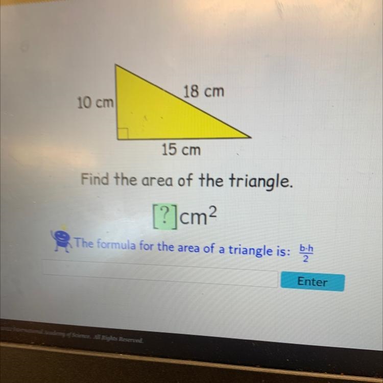 10 cm18 cm15 cmFind the area of the triangle.[?]cm²The formula for the area of a triangle-example-1