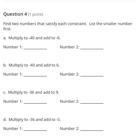 Question 4 (1 point) Find two numbers that satisfy each constraint. List the smaller-example-1