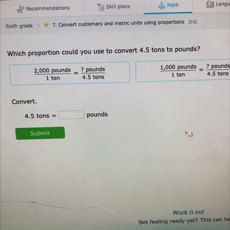 Which proportion could you use to convert 4.5 tons to pounds? 4.5 tons =____ pounds-example-1