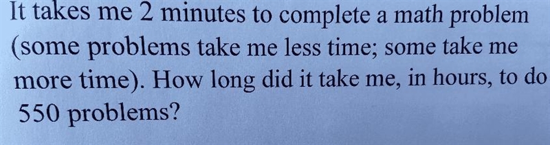 It takes me 2 minutes to complete a math problem(some problems take me less time; some-example-1