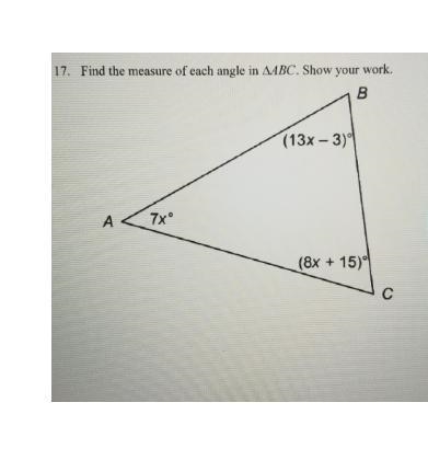 7. Find the measure of each angle in AABC. Show your work. B (13x - 3) A 7xº (8x + 15) C-example-1