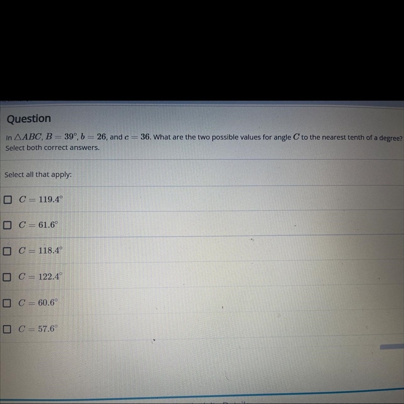 QuestionIn ABC, B = 39°, b = 26, and c = 36. What are the two possible values for-example-1