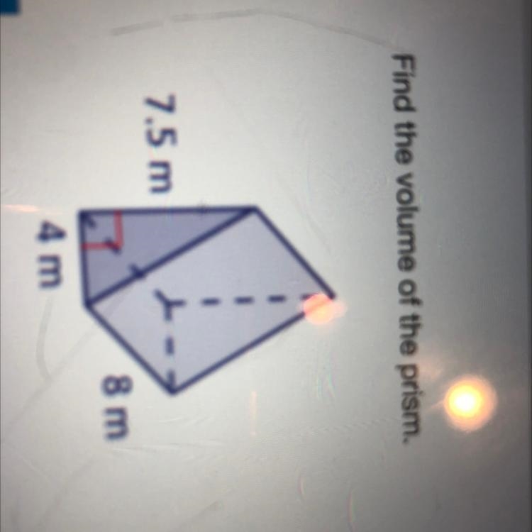 Find the volume of the prism. 7.5 m 8 m 4 m-example-1