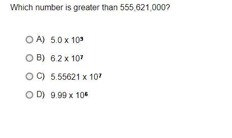 Which number is greater than 555,621,000?A.5.0 x 10*6B.6.2 x 10*7C.5.55621 x 10*7D-example-1