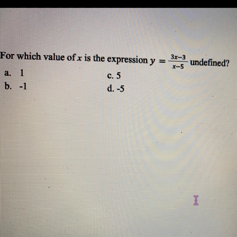 For which value of x is the expression y = a. 1 b. -1 C. 5 d. -5 3x-3 x-5 - undefined-example-1