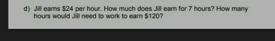 jill earns $24 per hour. how much does jill earn for 7 hours ? how many hours would-example-1