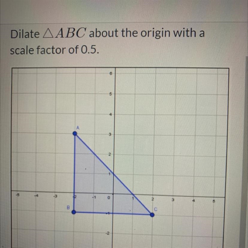 Dilate A B C about the origin with a scale factor of 0.5.-example-1