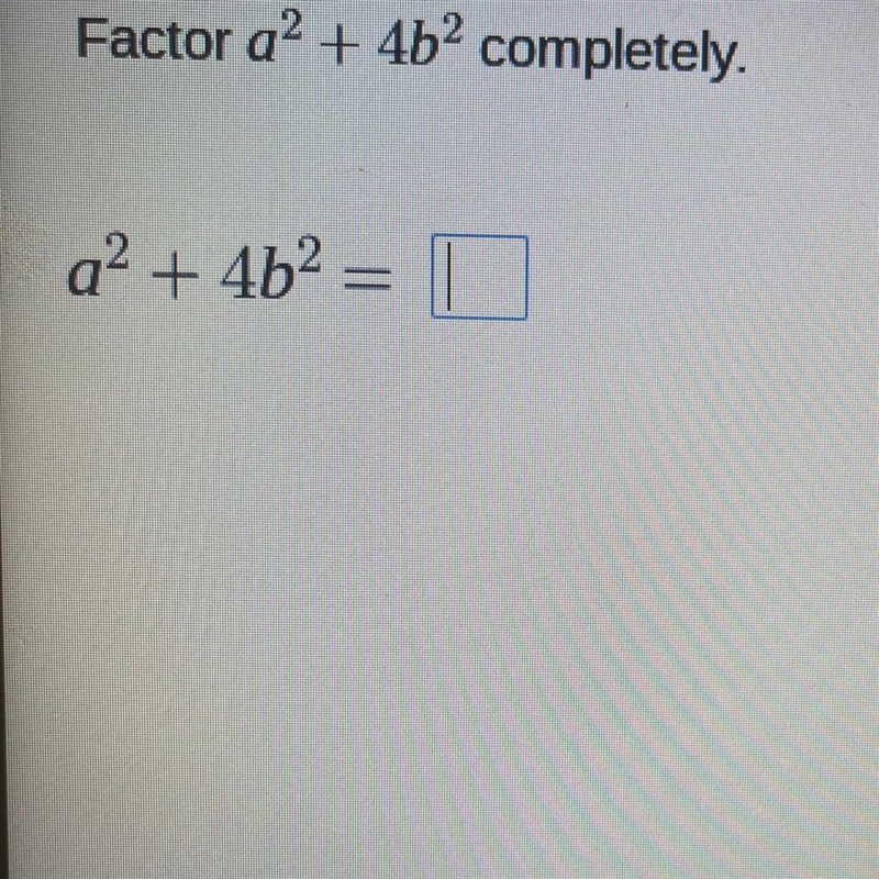 Factor a²+4 b² completely. a²+4b²=_____-example-1