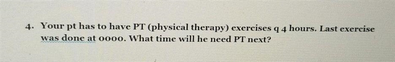 Your patient has to have PT (physical therapy) exercises every 4 hours. Last exercise-example-1