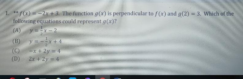 1. ** f(x) = -2x + 3. The function g(x) is perpendicular to f(x) and g(2) = 3. Which-example-1