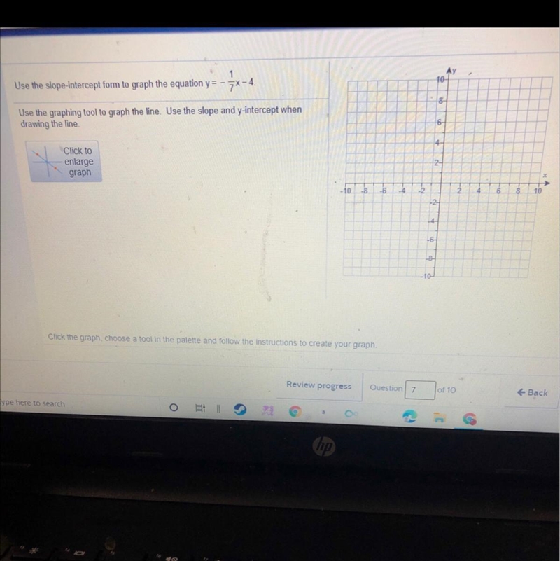 NEED ANSWER FAST: Use the slope-intercept form to graph the equation y= - 1/7 - 4.-example-1