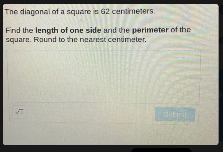 The diagonal of a square is 62 centimeters.Find the length of one side and the perimeter-example-1