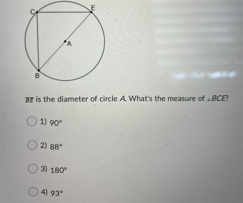 BE is the diameter of circle A. What's the measure of ∠BCE?Question 12 options:1) 90°2) 88°3) 180°4) 93°-example-1