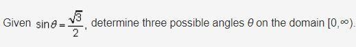 Given sine of theta is equal to radical 3 over 2 comma determine three possible angles-example-1