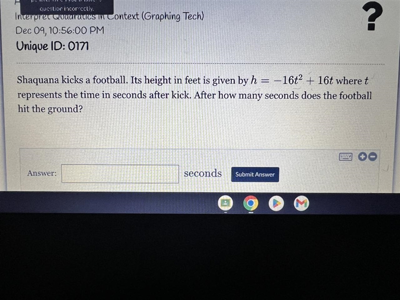 Shaquanna kicks a football. It’s height in feet is given by h= -16t^2 + 16t where-example-1