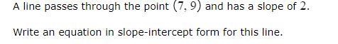 A line passes through the point (7,9) and has a slope of 2. Write an equation in slope-example-1