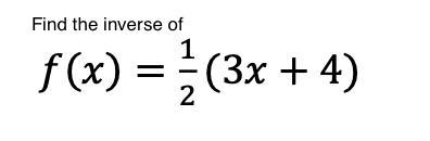 Find the inverse of f(x)=1/2 (3x+4). Show your work step-by-step.-example-1