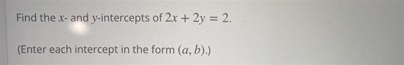 How do I find the x-intercept and y-intercept of 2x+2y=2-example-1