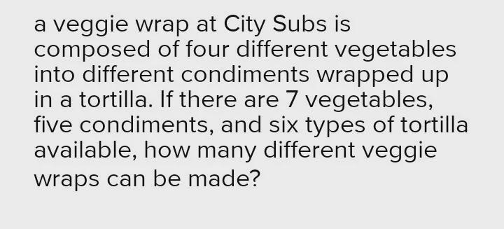 how to solve this problem : A veggie wrap at City Subs is composed of four different-example-1