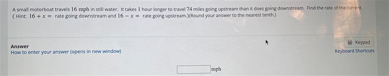 A small motorboat travels 16 mph in still water. It takes hour longer to travel 74 miles-example-1