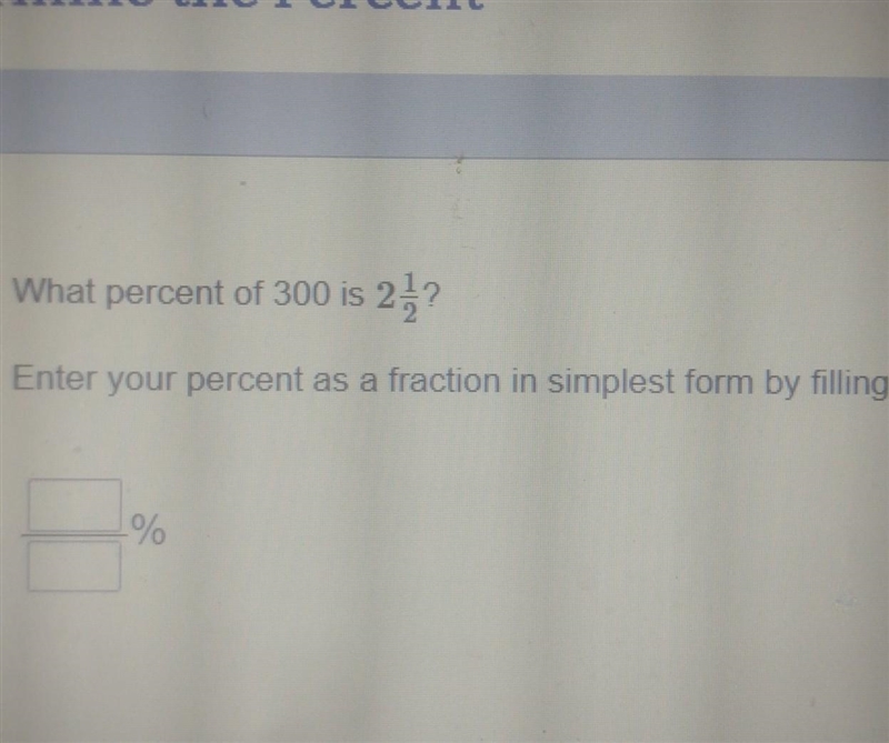 What percent of 300 is 2 1/2 Enter your percent as a fraction in simplest form by-example-1