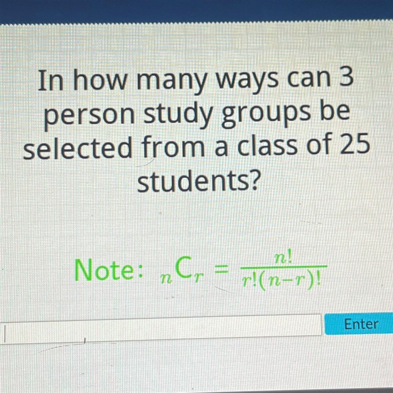 In how many ways can 3 person study groups be selected from a class of 25 students-example-1