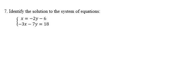 7. Identify the solution to the system of equations: x = -2y - 6-3x - 7y = 18-example-1