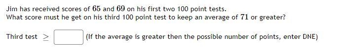 Jim has received scores of 65 and 69 on his first two 100 point tests.What score must-example-1